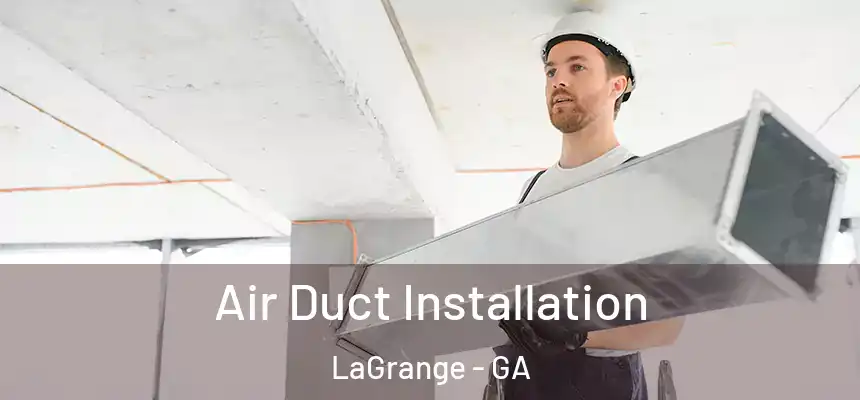  Air Duct Installation LaGrange - GA