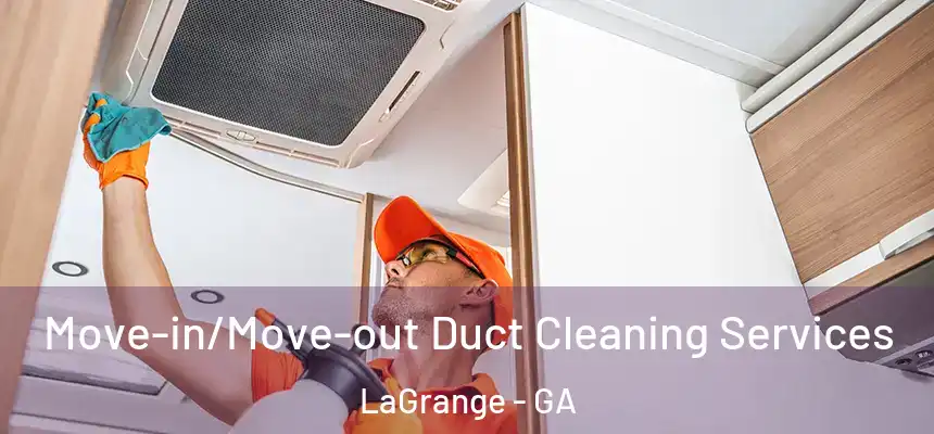 Move-in/Move-out Duct Cleaning Services LaGrange - GA